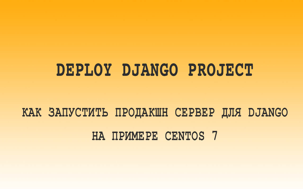 Как запустить продакшн сервер для Django? Deploy сайта на примере CentOS 7